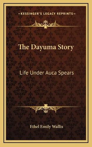 Cover image for The Dayuma Story: Life Under Auca Spears