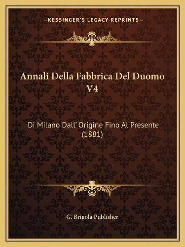 Cover image for Annali Della Fabbrica del Duomo V4: Di Milano Dall' Origine Fino Al Presente (1881)