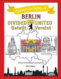 Cover image for Berlin Divided - Berlin United: Berlin Geteilt - Berlin Vereint