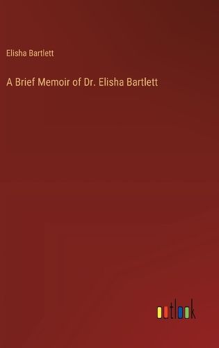 A Brief Memoir of Dr. Elisha Bartlett