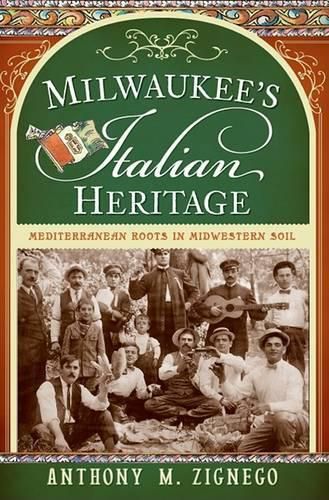 Cover image for Milwaukee's Italian Heritage: Mediterranean Roots in Midwestern Soil