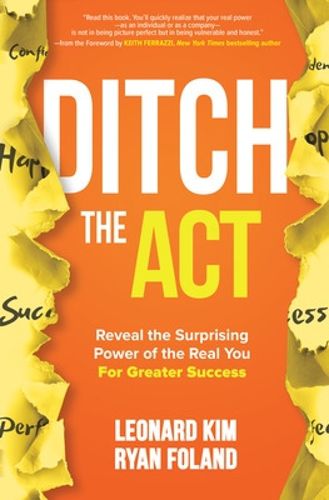 Cover image for Ditch the Act: Reveal the Surprising Power of the Real You for Greater Success