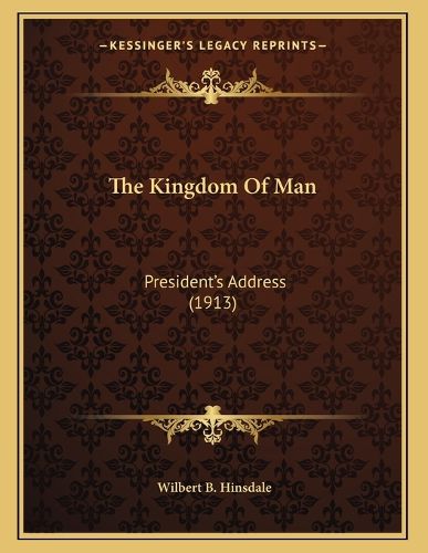 Cover image for The Kingdom of Man: President's Address (1913)