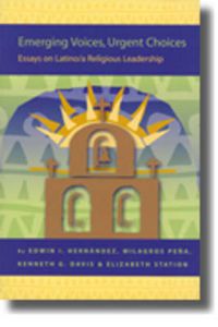 Cover image for Emerging Voices, Urgent Choices: Essays on Latino / a Religious Leadership