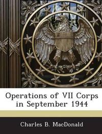 Cover image for Operations of VII Corps in September 1944