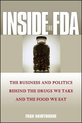 Cover image for Inside the FDA: The Business and Politics Behind the Drugs We Take and the Food We Eat