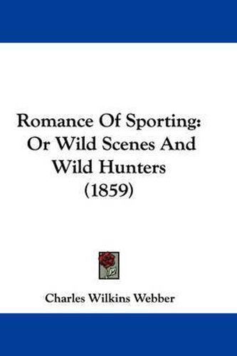 Cover image for Romance of Sporting: Or Wild Scenes and Wild Hunters (1859)