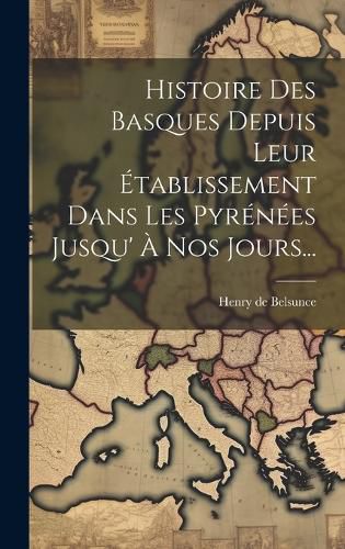Cover image for Histoire Des Basques Depuis Leur Etablissement Dans Les Pyrenees Jusqu' A Nos Jours...