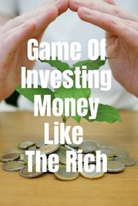 Cover image for Game Of Investing Money Like The Rich