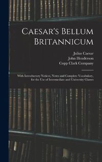 Cover image for Caesar's Bellum Britannicum: With Introductory Notices, Notes and Complete Vocabulary, for the Use of Intermediate and University Classes