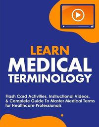 Cover image for Learn Medical Terminology: Flash Card Activities, Instructional Videos, & Complete Guide To Master Medical Terms for Healthcare Professionals