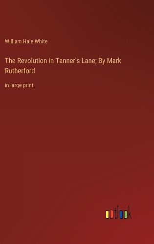 The Revolution in Tanner's Lane; By Mark Rutherford