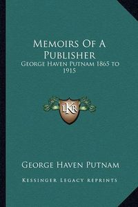 Cover image for Memoirs of a Publisher: George Haven Putnam 1865 to 1915