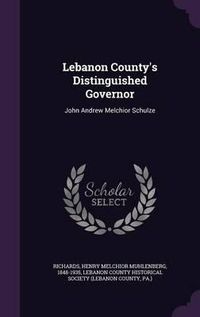 Cover image for Lebanon County's Distinguished Governor: John Andrew Melchior Schulze