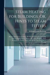 Cover image for Steam Heating for Buildings; Or, Hints to Steam Fitters