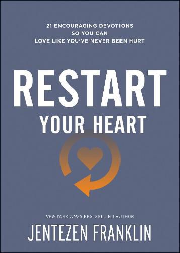 Restart Your Heart - 21 Encouraging Devotions So You Can Love Like You"ve Never Been Hurt