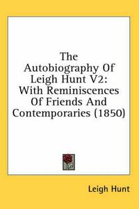 Cover image for The Autobiography of Leigh Hunt V2: With Reminiscences of Friends and Contemporaries (1850)