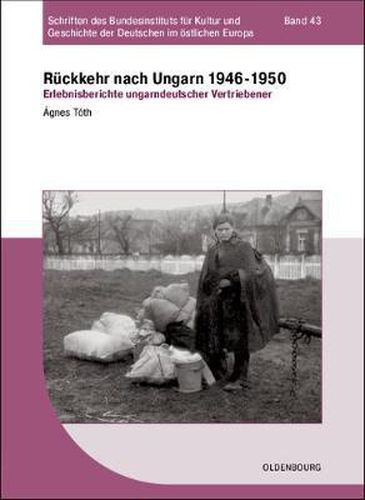 Ruckkehr Nach Ungarn 1946-1950: Erlebnisberichte Ungarndeutscher Vertriebener