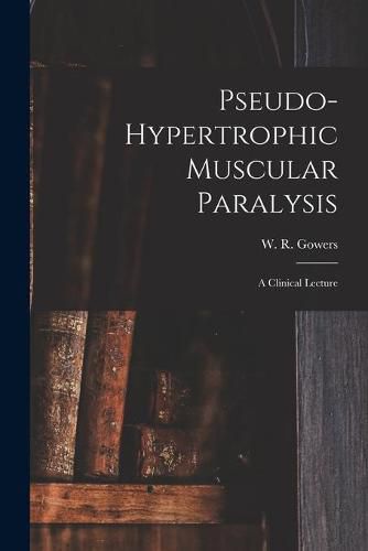 Cover image for Pseudo-hypertrophic Muscular Paralysis: a Clinical Lecture