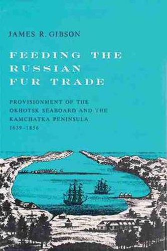 Feeding the Russian Fur Trade: Provisionment of the Okhotsk Seaboard and the Kamchatka Peninsula, 1639-1856