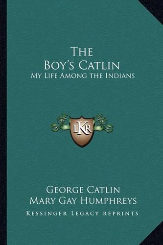 Cover image for The Boy's Catlin: My Life Among the Indians