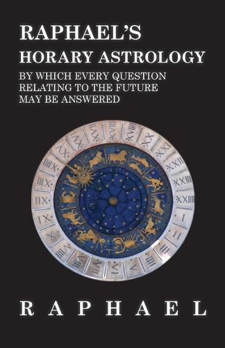 Cover image for Raphael's Horary Astrology by which Every Question Relating to the Future May Be Answered