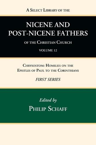 Cover image for A Select Library of the Nicene and Post-Nicene Fathers of the Christian Church, First Series, Volume 12: Chrysostom: Homilies on the Epistles of Paul to the Corinthians