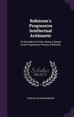 Cover image for Robinson's Progressive Intellectual Arithmetic: On the Inductive Plan. Being a Sequel to the Progressive Primary Arithmetic