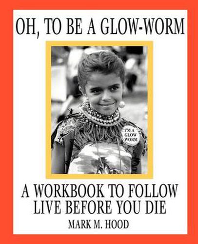 Cover image for Oh, to Be a Glow-Worm: A Workbook to Follow Live Before You Die