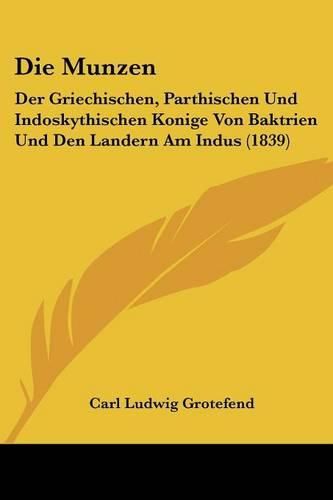 Die Munzen: Der Griechischen, Parthischen Und Indoskythischen Konige Von Baktrien Und Den Landern Am Indus (1839)