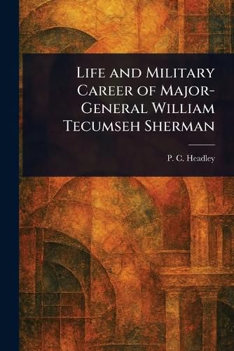 Cover image for Life and Military Career of Major-General William Tecumseh Sherman