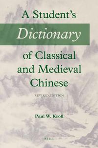 Cover image for A Student's Dictionary of Classical and Medieval Chinese: Revised Edition