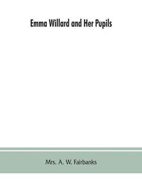 Cover image for Emma Willard and her pupils; or, Fifty years of Troy female seminary, 1822-1872