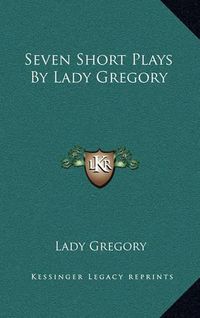 Cover image for Seven Short Plays by Lady Gregory