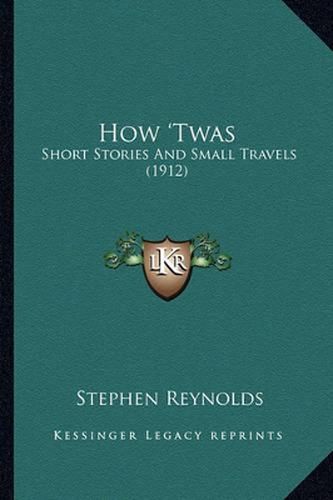 Cover image for How 'Twas: Short Stories and Small Travels (1912)