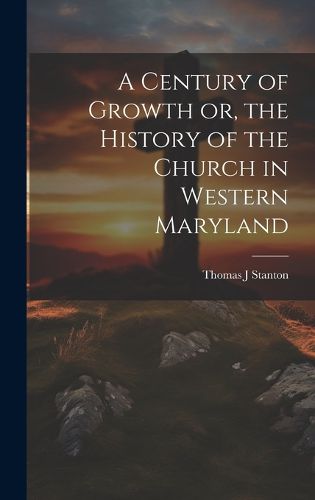 Cover image for A Century of Growth [electronic Resource] or, the History of the Church in Western Maryland