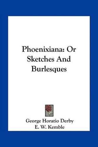 Phoenixiana: Or Sketches and Burlesques