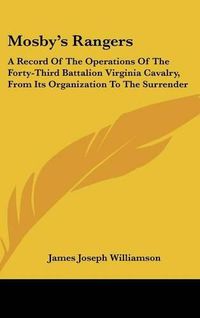 Cover image for Mosby's Rangers: A Record of the Operations of the Forty-Third Battalion Virginia Cavalry, from Its Organization to the Surrender