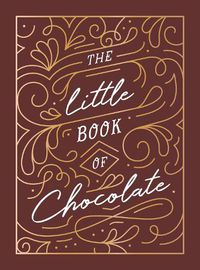 Cover image for The Little Book of Chocolate: A Rich Collection of Quotes, Facts and Recipes for Chocolate Lovers