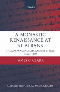 Cover image for A Monastic Renaissance at St Albans: Thomas Walsingham and His Circle C.1350-1440