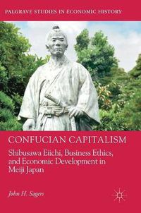 Cover image for Confucian Capitalism: Shibusawa Eiichi, Business Ethics, and Economic Development in Meiji Japan