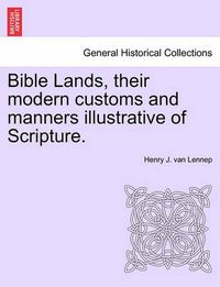 Cover image for Bible Lands, Their Modern Customs and Manners Illustrative of Scripture.