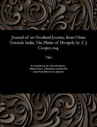 Cover image for Journal of an Overland Journey from China Towards India: The Plains of Hoopeh: By T. J. Cooper, Esq.