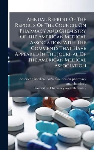 Cover image for Annual Reprint Of The Reports Of The Council On Pharmacy And Chemistry Of The American Medical Association With The Comments That Have Appeared In The Journal Of The American Medical Association