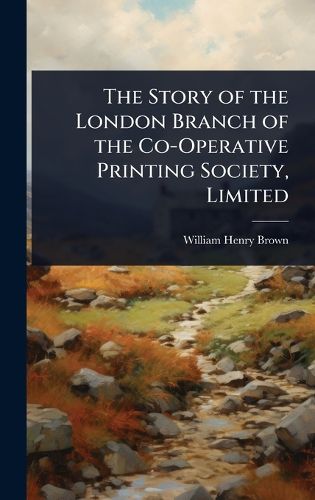 Cover image for The Story of the London Branch of the Co-Operative Printing Society, Limited