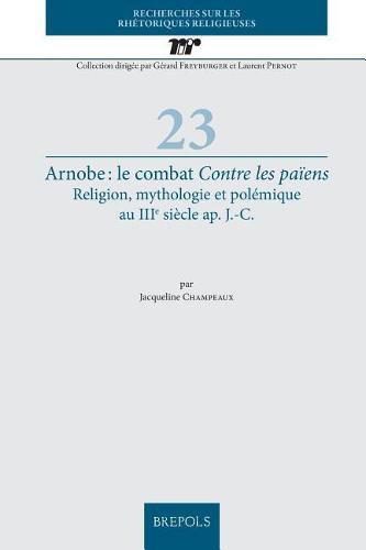 Cover image for Arnobe: Le Combat Contre Les Paiens: Religion, Mythologie Et Polemique Au Iiie Siecle Ap. J.-C.