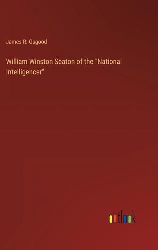 William Winston Seaton of the National Intelligencer