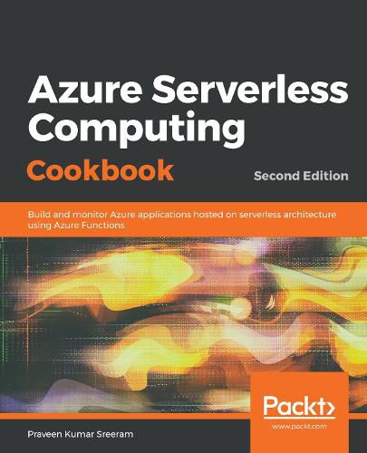 Cover image for Azure Serverless Computing Cookbook: Build and monitor Azure applications hosted on serverless architecture using Azure Functions, 2nd Edition