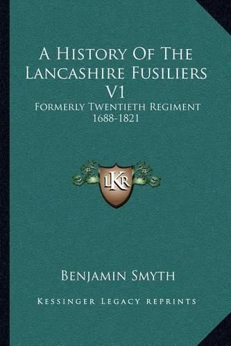 Cover image for A History of the Lancashire Fusiliers V1: Formerly Twentieth Regiment 1688-1821