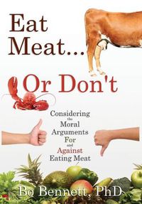 Cover image for Eat Meat... or Don't: Considering the Moral Arguments For and Against Eating Meat